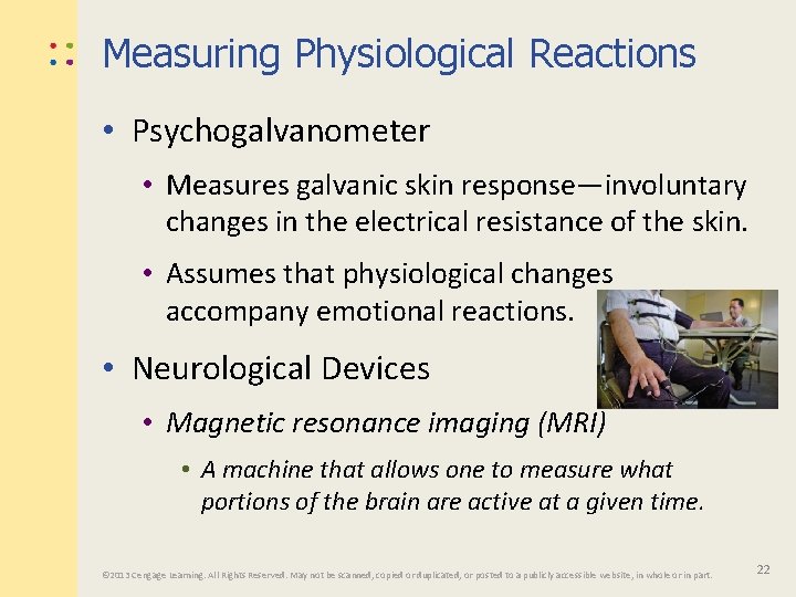 Measuring Physiological Reactions • Psychogalvanometer • Measures galvanic skin response—involuntary changes in the electrical