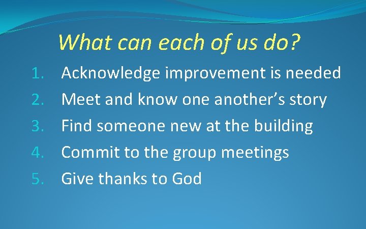 What can each of us do? 1. 2. 3. 4. 5. Acknowledge improvement is