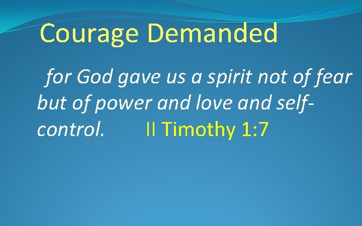 Courage Demanded for God gave us a spirit not of fear but of power