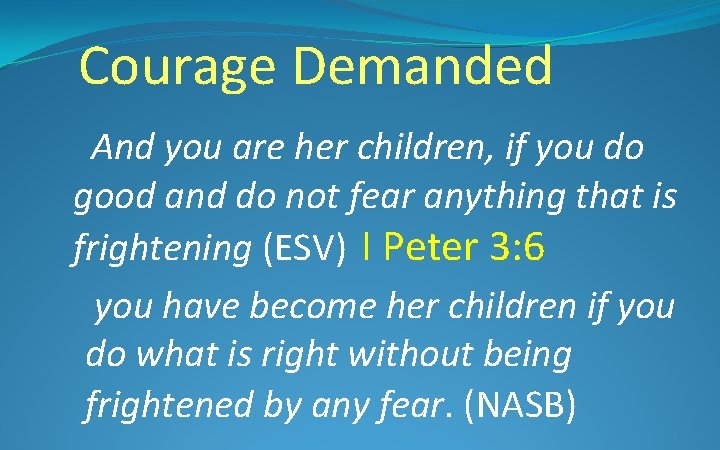 Courage Demanded And you are her children, if you do good and do not