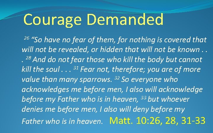 Courage Demanded 26 “So have no fear of them, for nothing is covered that