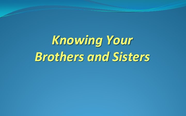 Knowing Your Brothers and Sisters 