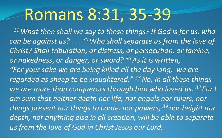 Romans 8: 31, 35 -39 31 What then shall we say to these things?