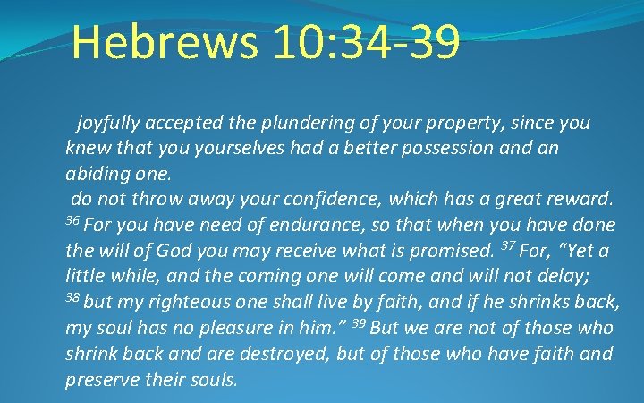 Hebrews 10: 34 -39 joyfully accepted the plundering of your property, since you knew