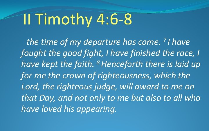 II Timothy 4: 6 -8 the time of my departure has come. 7 I