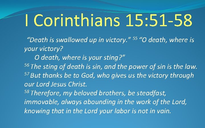 I Corinthians 15: 51 -58 “Death is swallowed up in victory. ” 55 “O