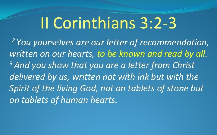 II Corinthians 3: 2 -3 2 You yourselves are our letter of recommendation, written