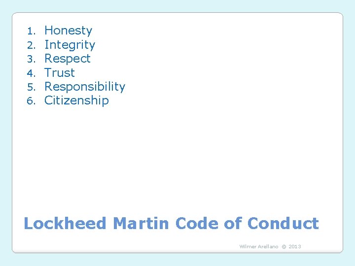 1. 2. 3. 4. 5. 6. Honesty Integrity Respect Trust Responsibility Citizenship Lockheed Martin