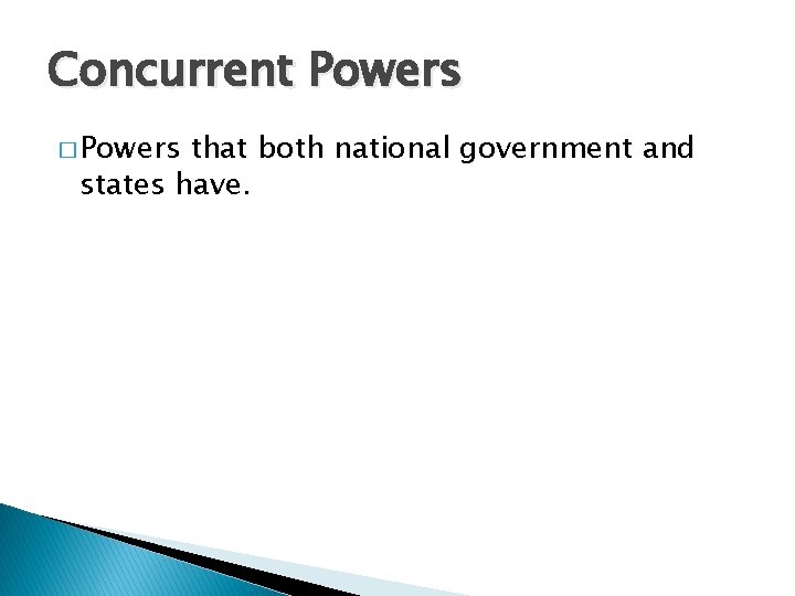 Concurrent Powers � Powers that both national government and states have. 