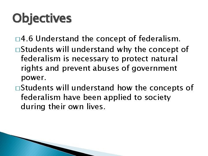 Objectives � 4. 6 Understand the concept of federalism. � Students will understand why