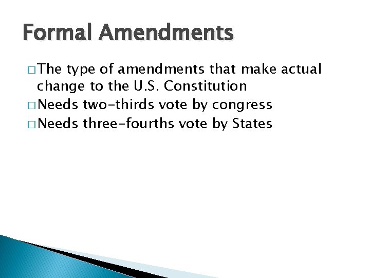 Formal Amendments � The type of amendments that make actual change to the U.