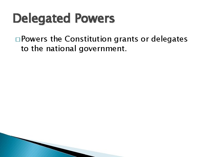 Delegated Powers � Powers the Constitution grants or delegates to the national government. 