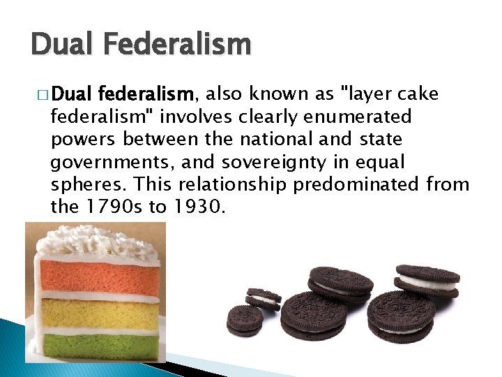 Dual Federalism � Dual federalism, also known as "layer cake federalism" involves clearly enumerated