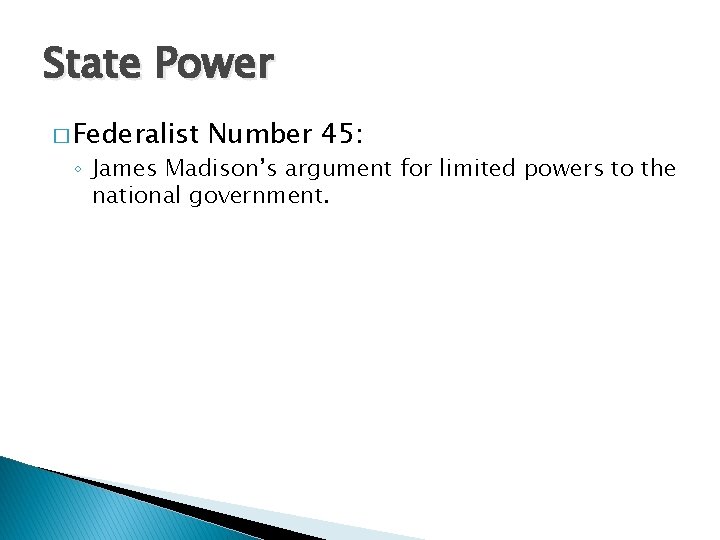 State Power � Federalist Number 45: ◦ James Madison’s argument for limited powers to