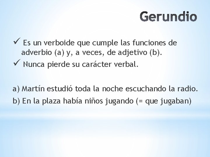 ü Es un verboide que cumple las funciones de adverbio (a) y, a veces,