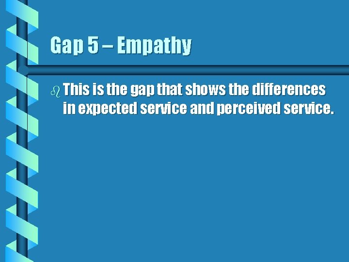 Gap 5 – Empathy b This is the gap that shows the differences in