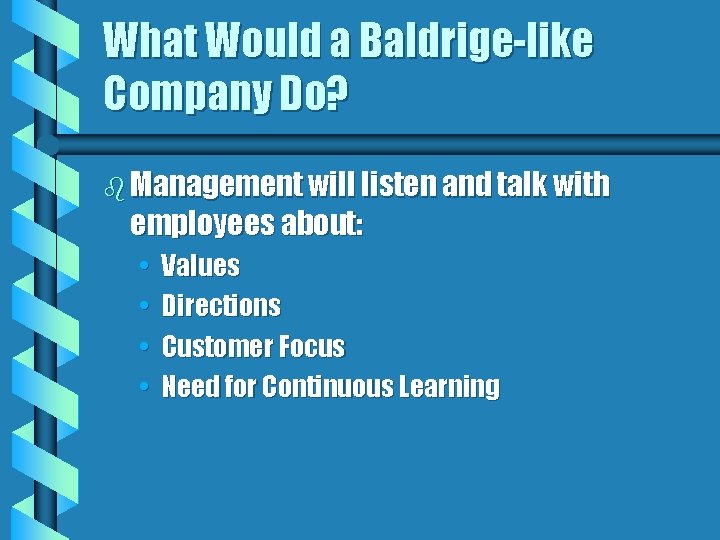 What Would a Baldrige-like Company Do? b Management will listen and talk with employees