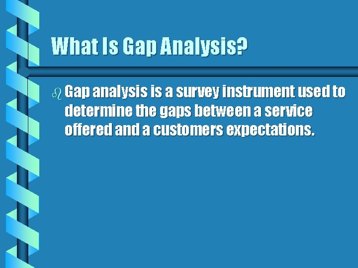 What Is Gap Analysis? b Gap analysis is a survey instrument used to determine