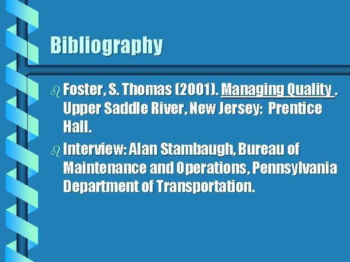 Bibliography b Foster, S. Thomas (2001). Managing Quality. Upper Saddle River, New Jersey: Prentice