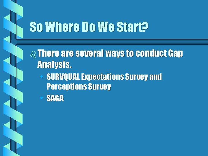 So Where Do We Start? b There are several ways to conduct Gap Analysis.