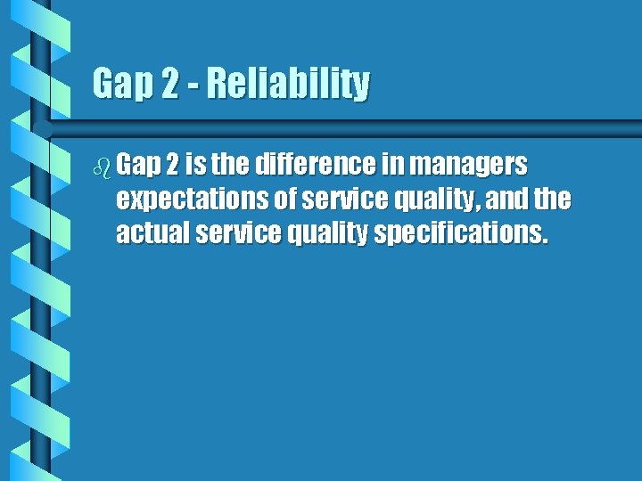 Gap 2 - Reliability b Gap 2 is the difference in managers expectations of