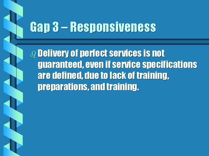 Gap 3 – Responsiveness b Delivery of perfect services is not guaranteed, even if