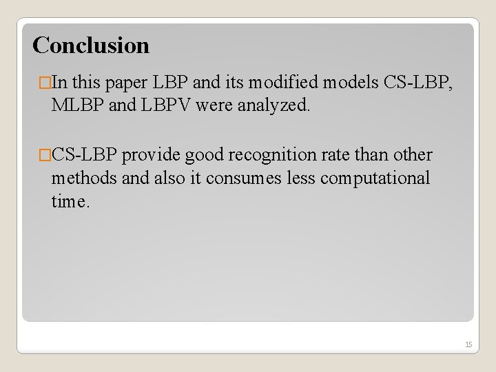 Conclusion �In this paper LBP and its modified models CS-LBP, MLBP and LBPV were