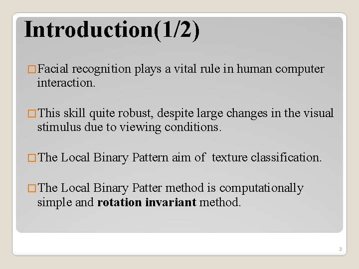 Introduction(1/2) �Facial recognition plays a vital rule in human computer interaction. �This skill quite