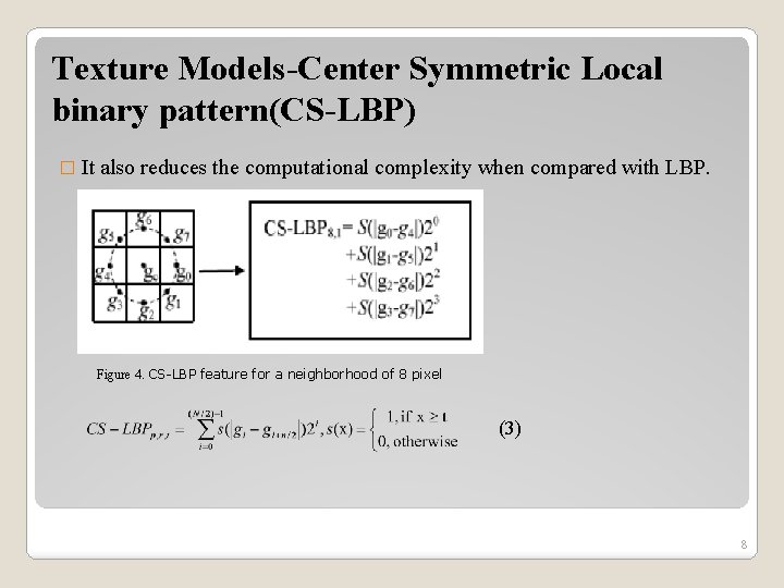 Texture Models-Center Symmetric Local binary pattern(CS-LBP) � It also reduces the computational complexity when
