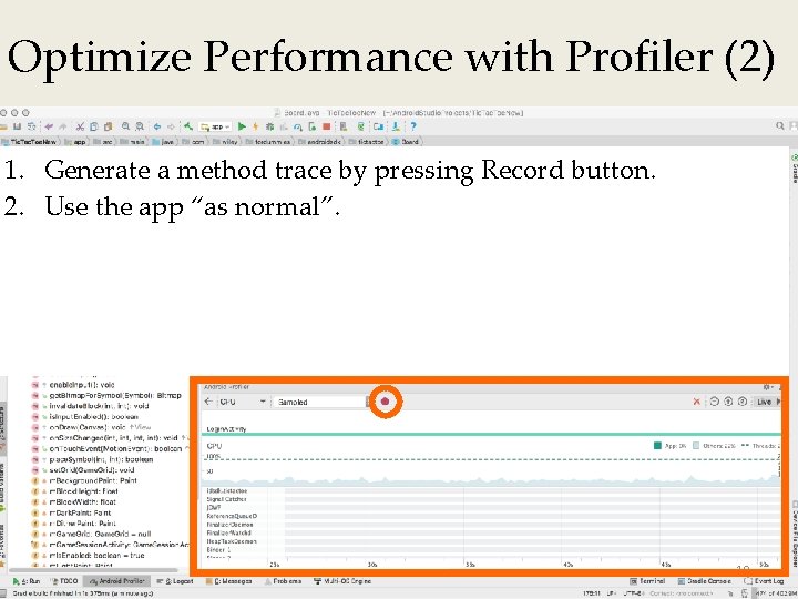 Optimize Performance with Profiler (2) 1. Generate a method trace by pressing Record button.