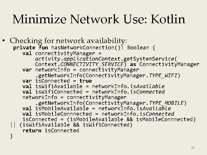 Minimize Network Use: Kotlin • Checking for network availability: private fun has. Network. Connection():