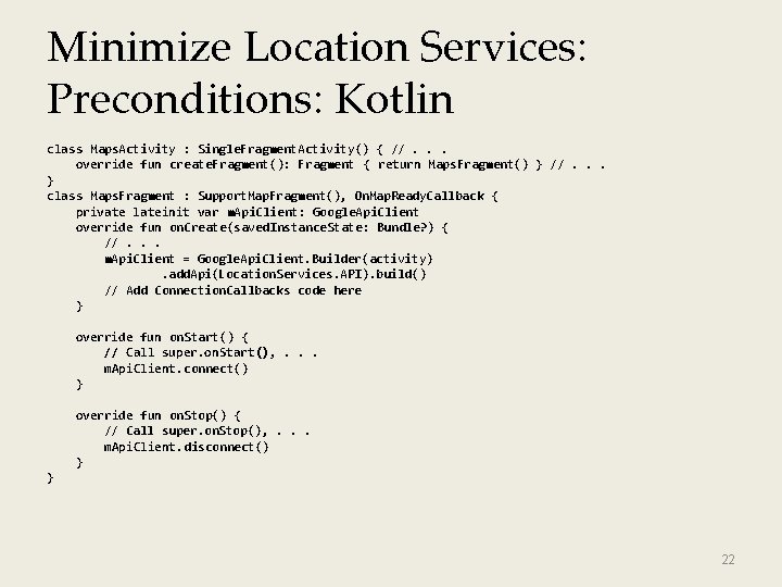 Minimize Location Services: Preconditions: Kotlin class Maps. Activity : Single. Fragment. Activity() { //.