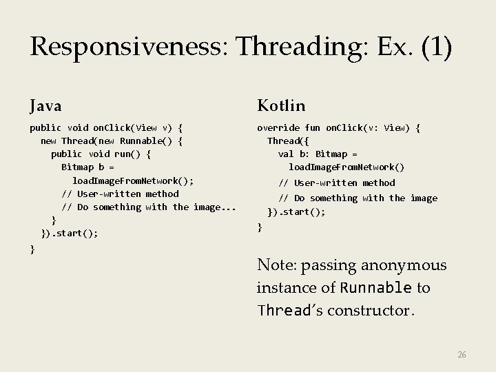 Responsiveness: Threading: Ex. (1) Java Kotlin public void on. Click(View v) { new Thread(new