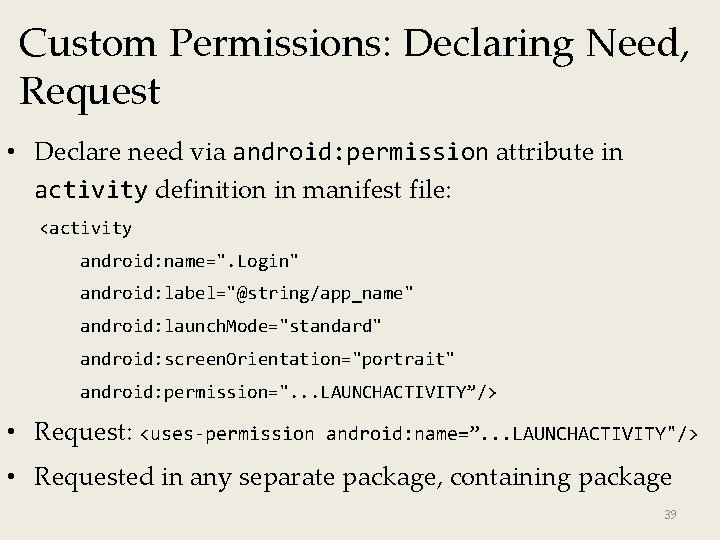 Custom Permissions: Declaring Need, Request • Declare need via android: permission attribute in activity