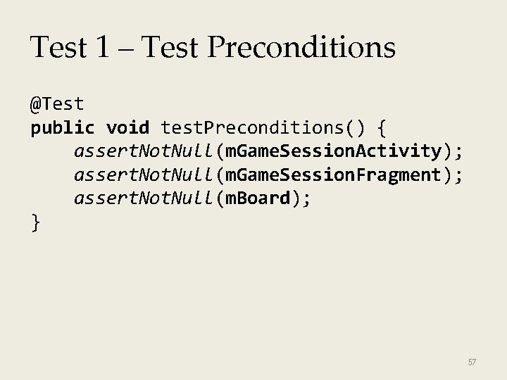 Test 1 – Test Preconditions @Test public void test. Preconditions() { assert. Not. Null(m.