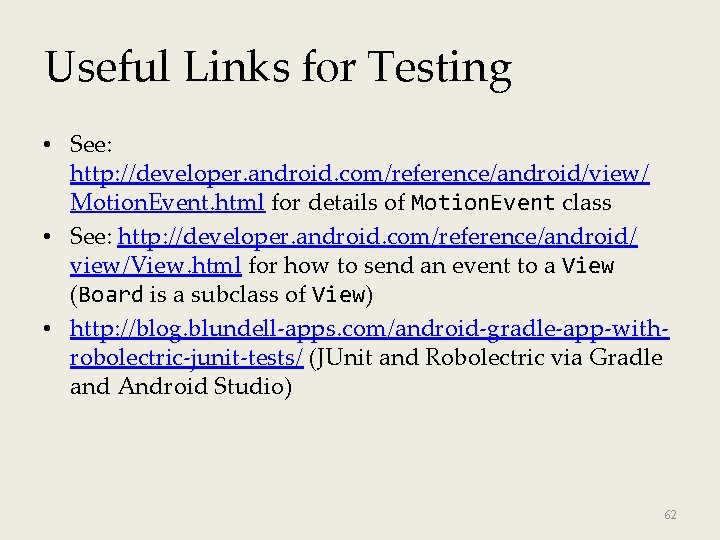 Useful Links for Testing • See: http: //developer. android. com/reference/android/view/ Motion. Event. html for