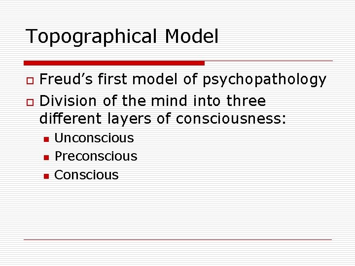 Topographical Model o o Freud’s first model of psychopathology Division of the mind into