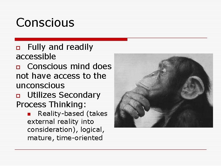 Conscious Fully and readily accessible o Conscious mind does not have access to the