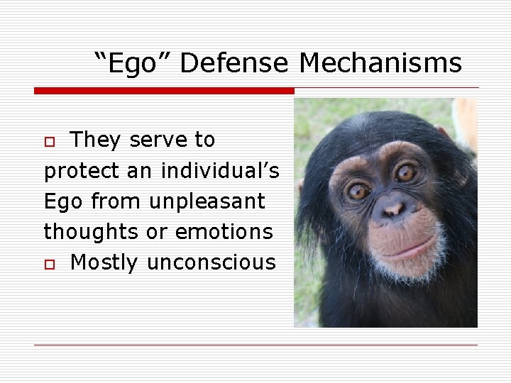 “Ego” Defense Mechanisms They serve to protect an individual’s Ego from unpleasant thoughts or