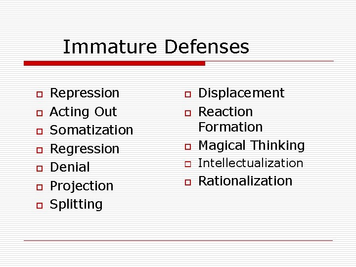 Immature Defenses o o o o Repression Acting Out Somatization Regression Denial Projection Splitting