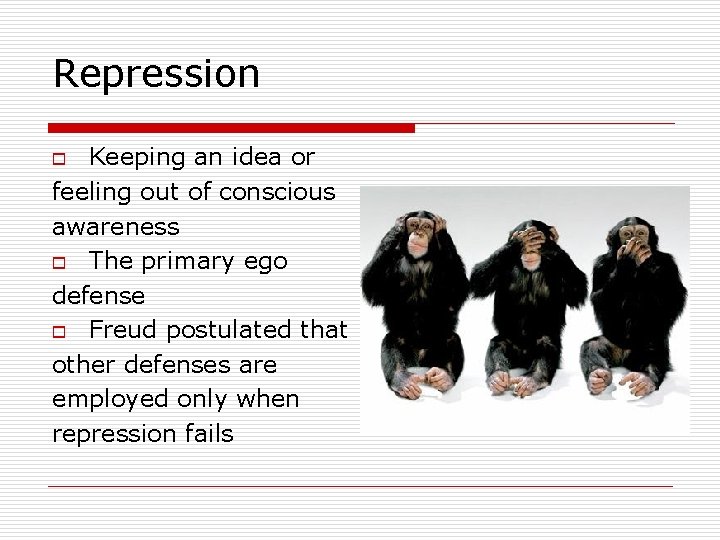 Repression Keeping an idea or feeling out of conscious awareness o The primary ego
