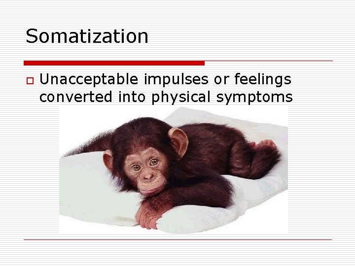Somatization o Unacceptable impulses or feelings converted into physical symptoms 