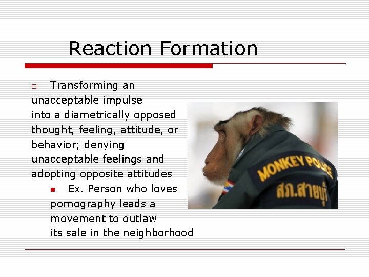 Reaction Formation Transforming an unacceptable impulse into a diametrically opposed thought, feeling, attitude, or