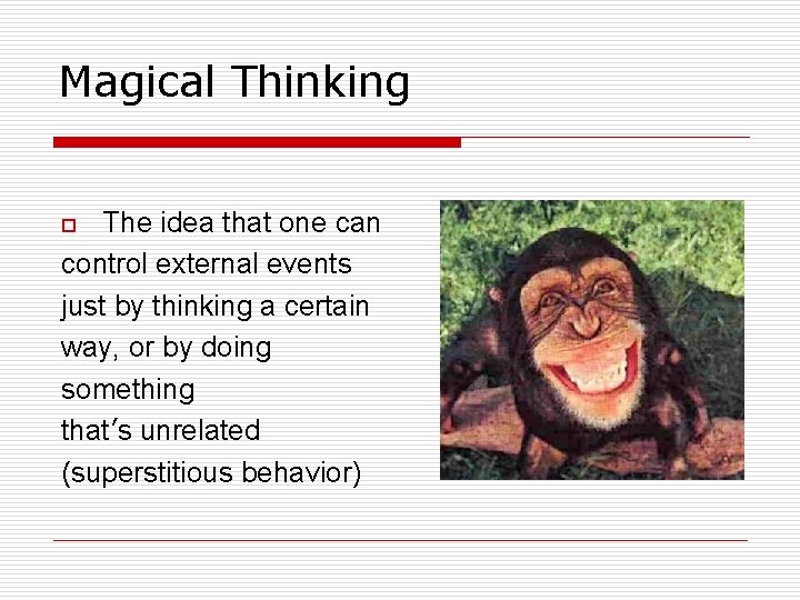 Magical Thinking The idea that one can control external events just by thinking a