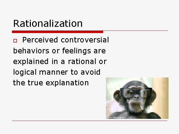 Rationalization Perceived controversial behaviors or feelings are explained in a rational or logical manner