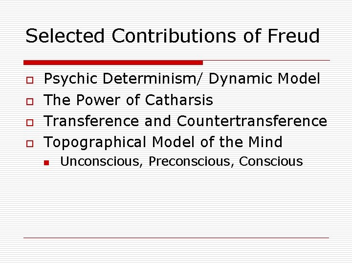 Selected Contributions of Freud o o Psychic Determinism/ Dynamic Model The Power of Catharsis