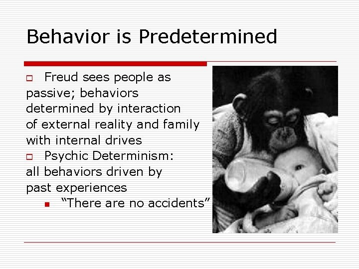 Behavior is Predetermined Freud sees people as passive; behaviors determined by interaction of external