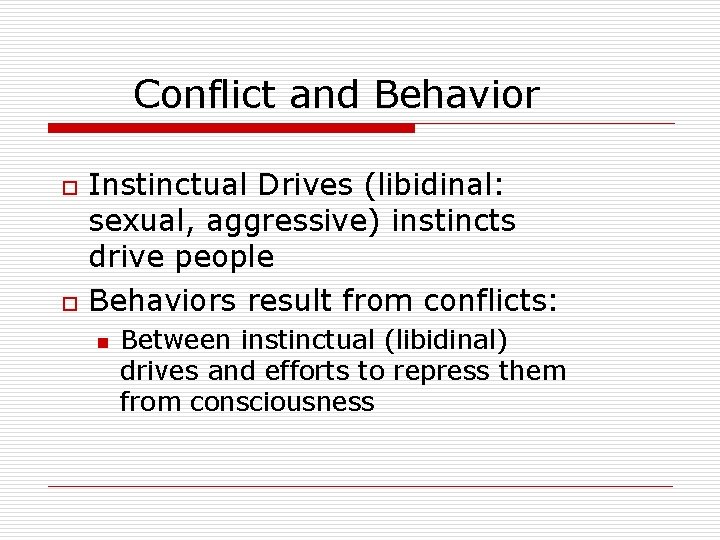 Conflict and Behavior o o Instinctual Drives (libidinal: sexual, aggressive) instincts drive people Behaviors