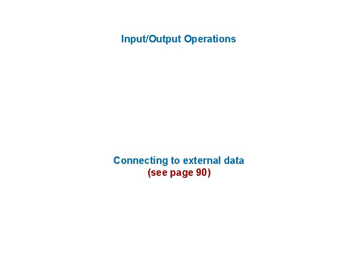 Input/Output Operations Connecting to external data (see page 90) 