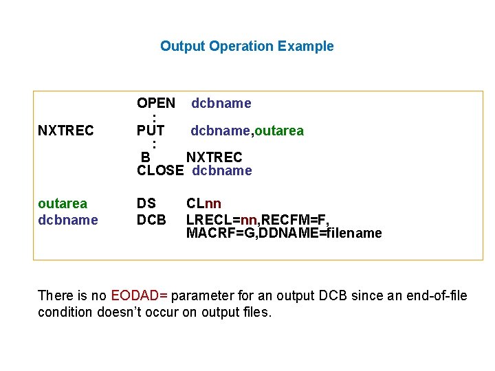 Output Operation Example NXTREC OPEN dcbname : PUT dcbname, outarea : B NXTREC CLOSE